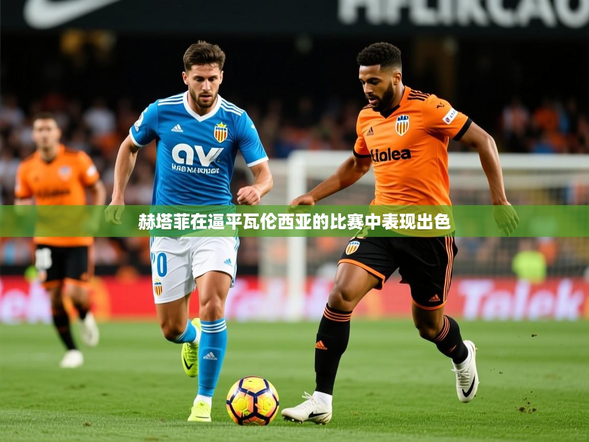 2025爱游戏体育网页版官方入口赫塔菲在逼平瓦伦西亚的比赛中表现出色  第3张