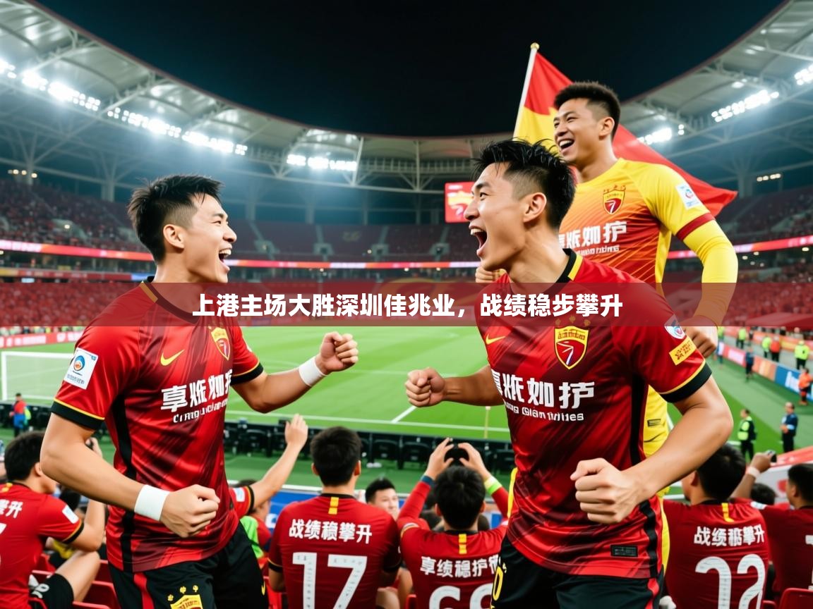 2025爱游戏体育网页版官方入口上港主场大胜深圳佳兆业，战绩稳步攀升  第2张