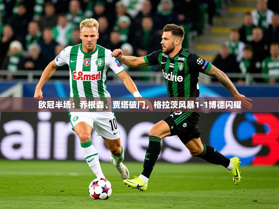 2025爱游戏体育网页登录欧冠半场:乔根森、贾塔破门,格拉茨风暴1-1博德闪耀 第2张