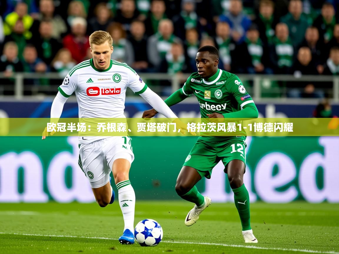 2025爱游戏体育网页登录欧冠半场:乔根森、贾塔破门,格拉茨风暴1-1博德闪耀 第3张
