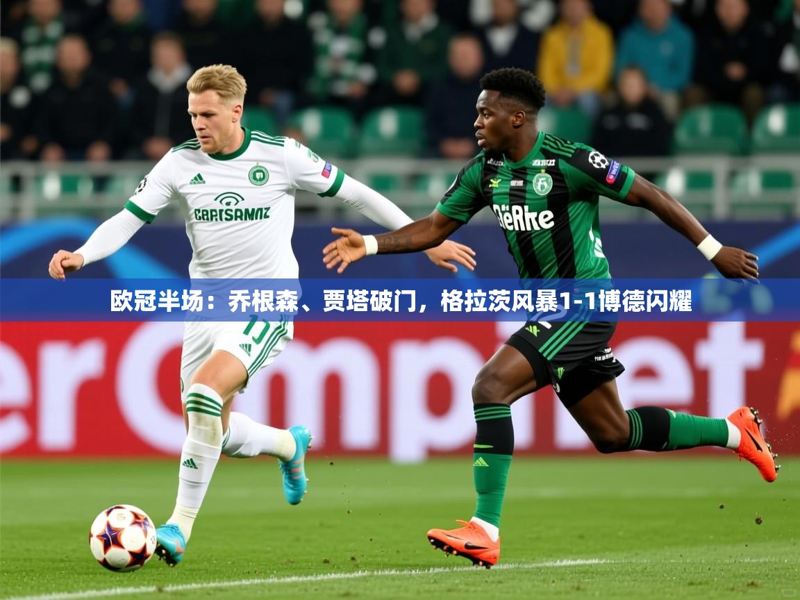 2025爱游戏体育网页登录欧冠半场:乔根森、贾塔破门,格拉茨风暴1-1博德闪耀 第4张